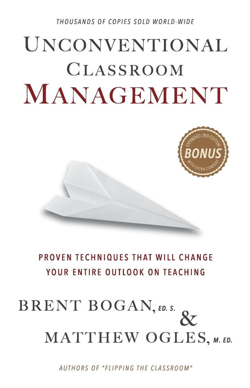 Unconventional Classroom Management: Proven Techniques that will change your entire outlook on teaching