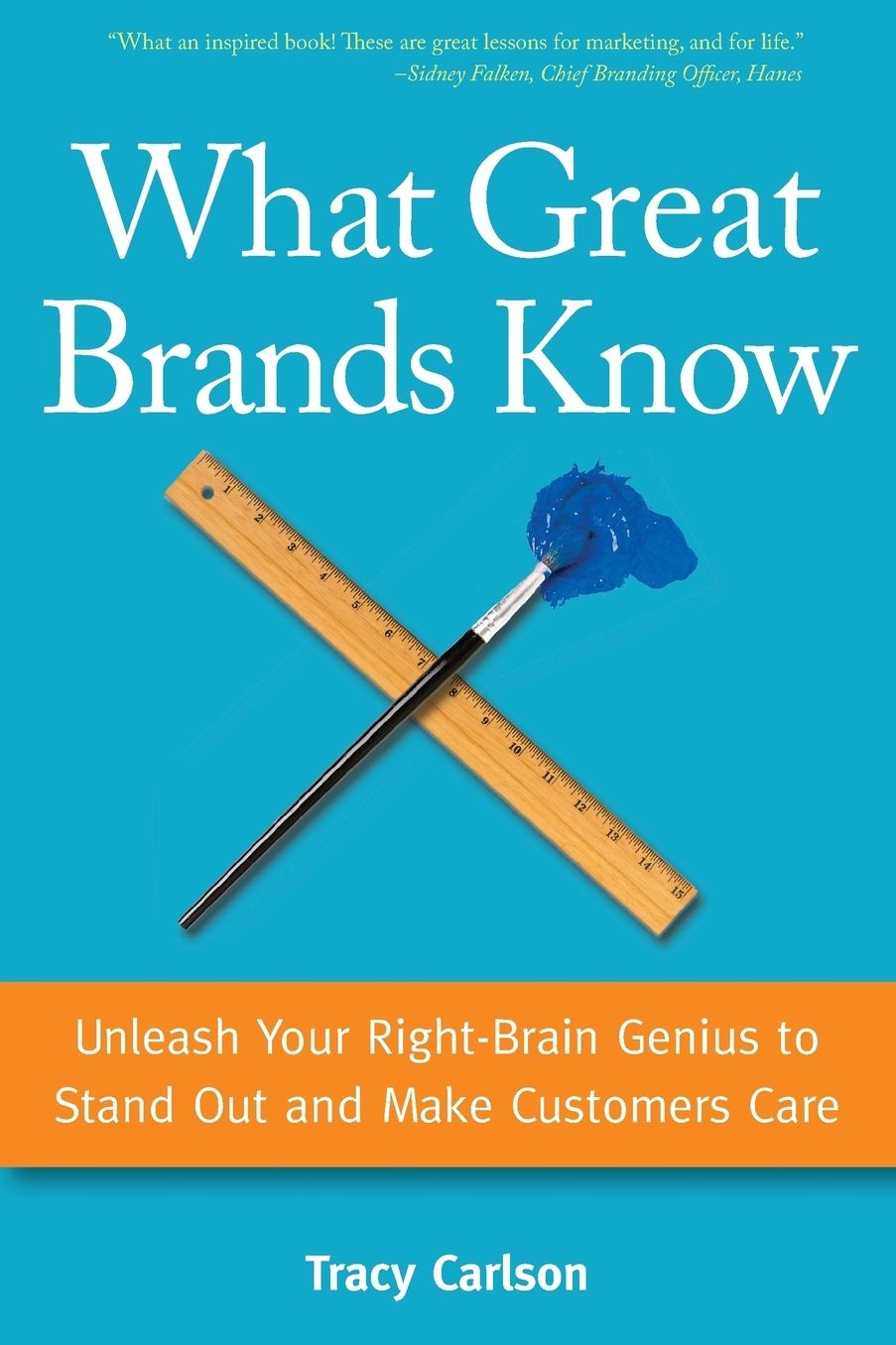 What Great Brands Know: Unleash Your Right-Brain Genius to Stand Out and Make Customers Care
