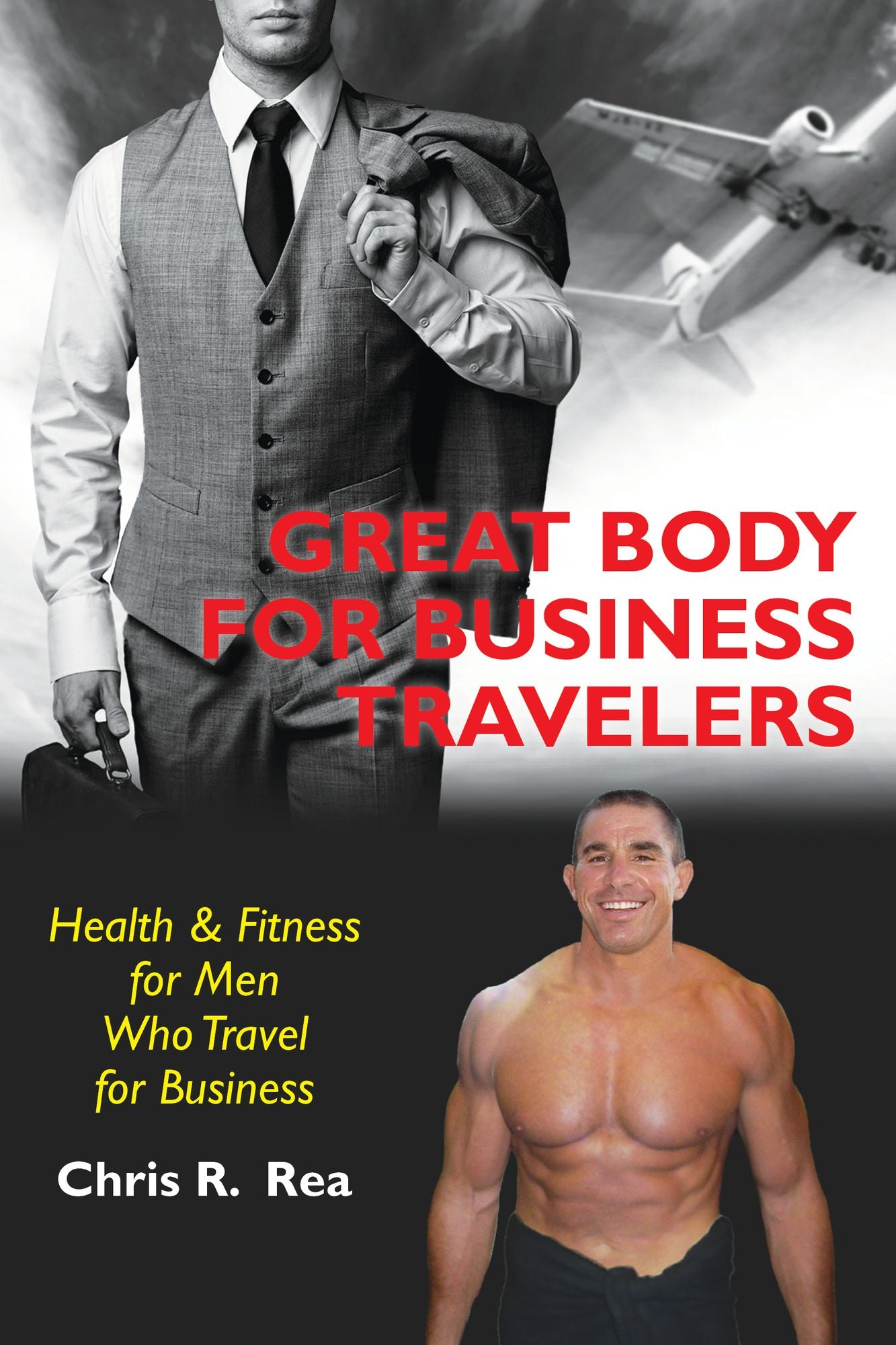Great Body for Business Travelers: Health and Fitness for Men Who Travel for Business