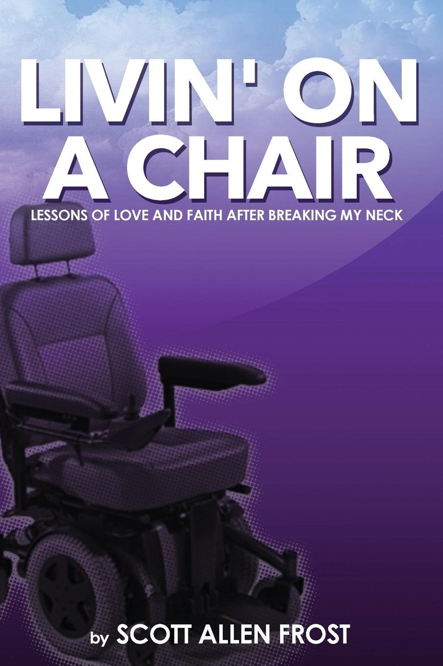 Livin' on a Chair: Lessons of Love and Faith After Breaking My Neck