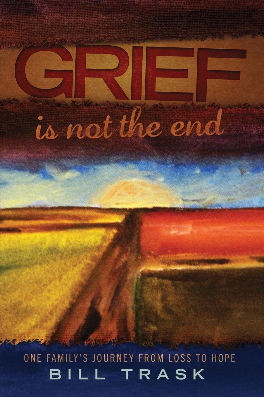 Grief Is Not the End--One Family's Journey from Loss to Hope