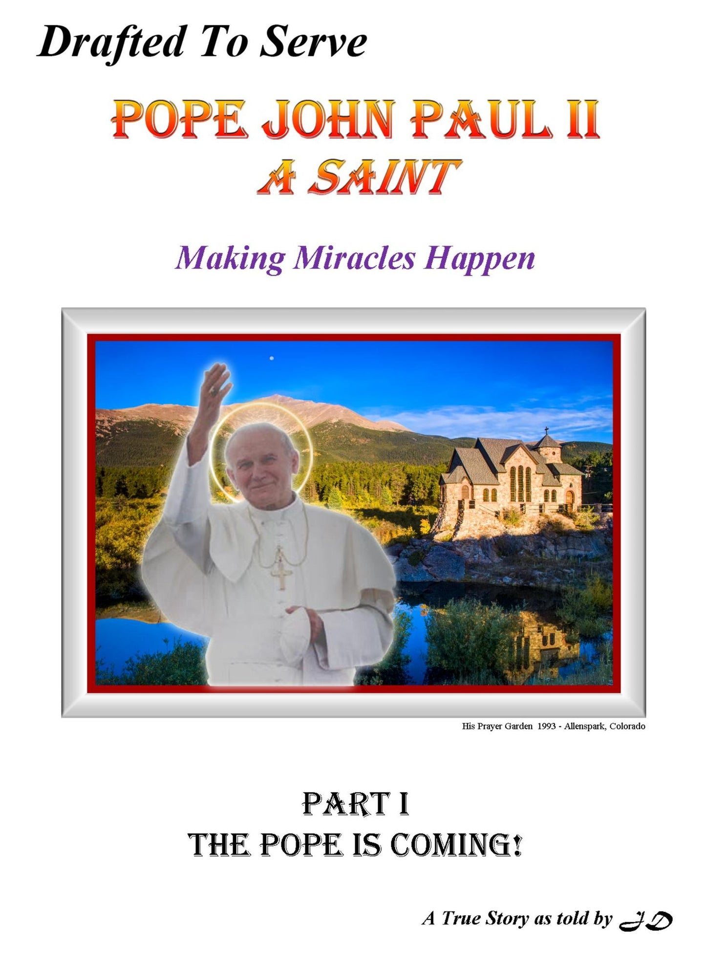 Drafted To Serve Pope John Paul II: A Saint Making Miracles Happen Part 1 The Pope Is Coming!