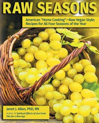RAW SEASONS: American "Home Cooking"-Raw Vegan Style; Recipes for All Four Seasons of the Year
