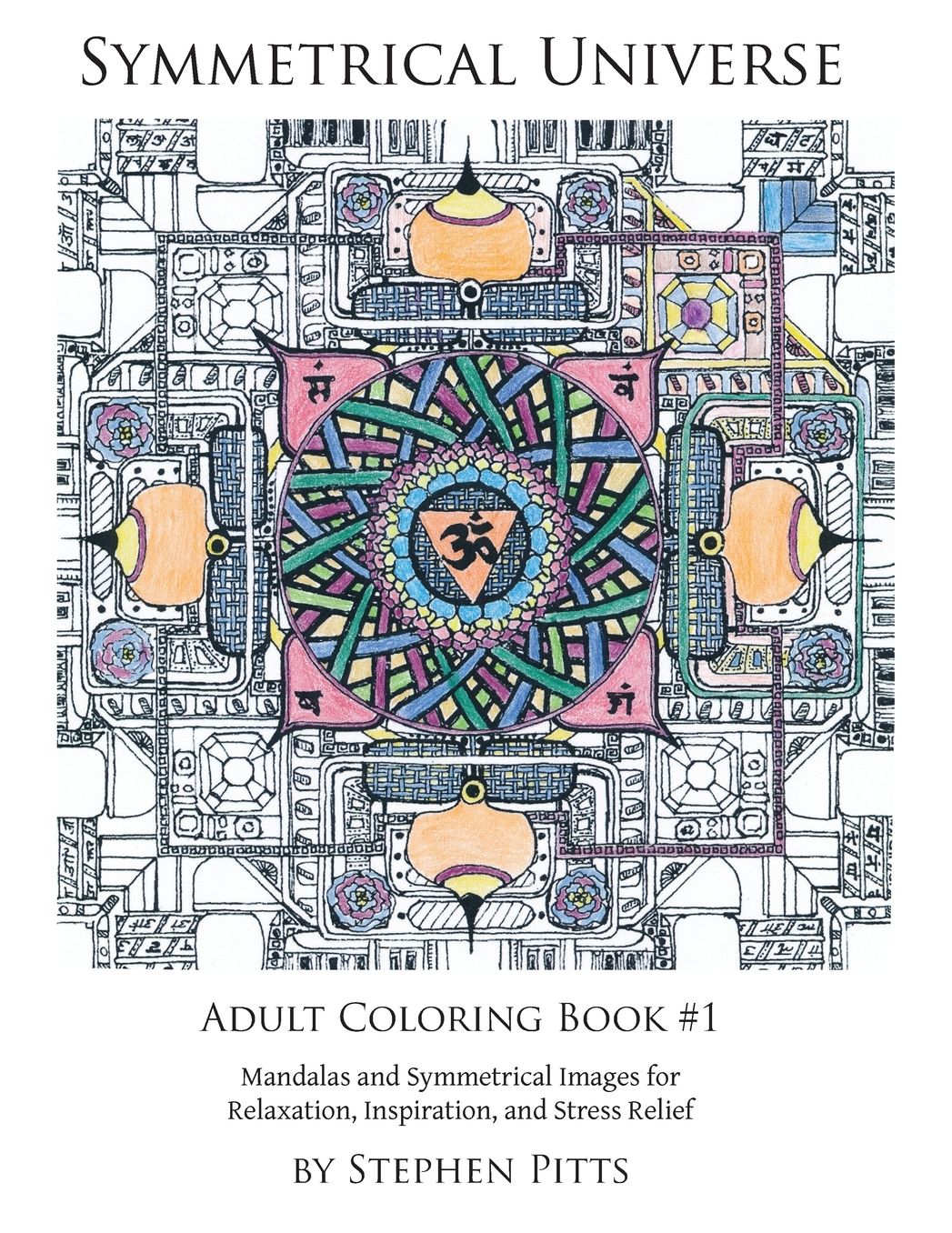 Symmetrical Universe Adult Coloring Book #1: Mandalas and Symmetrical Images for Relaxation, Inspiration, and Stress Relief