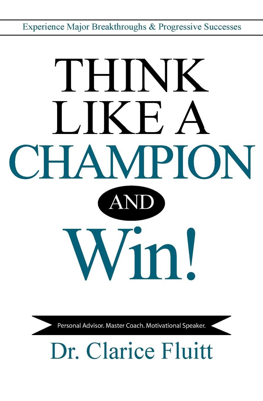Think Like a Champion and Win!: Experience Major Breakthroughs & Progressive Successes