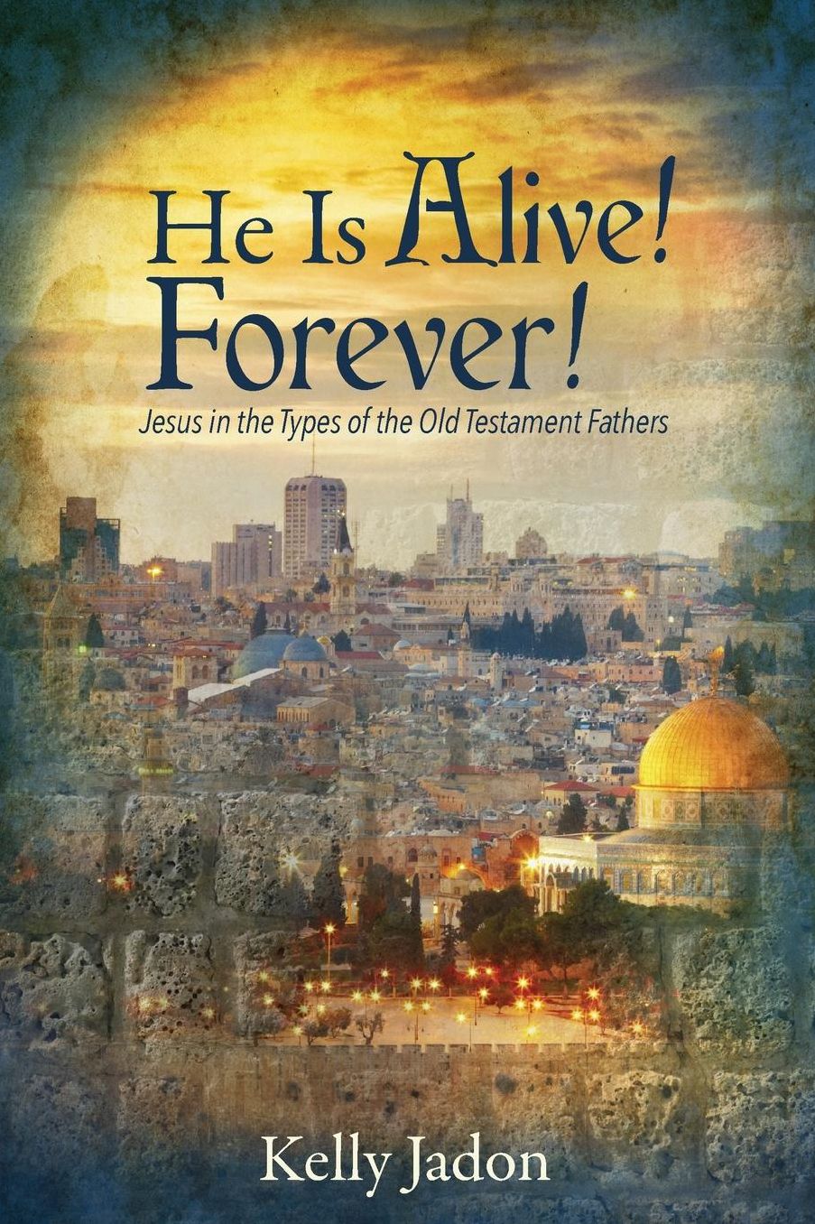 He Is Alive! Forever!: Jesus in the Types of the Old Testament Fathers