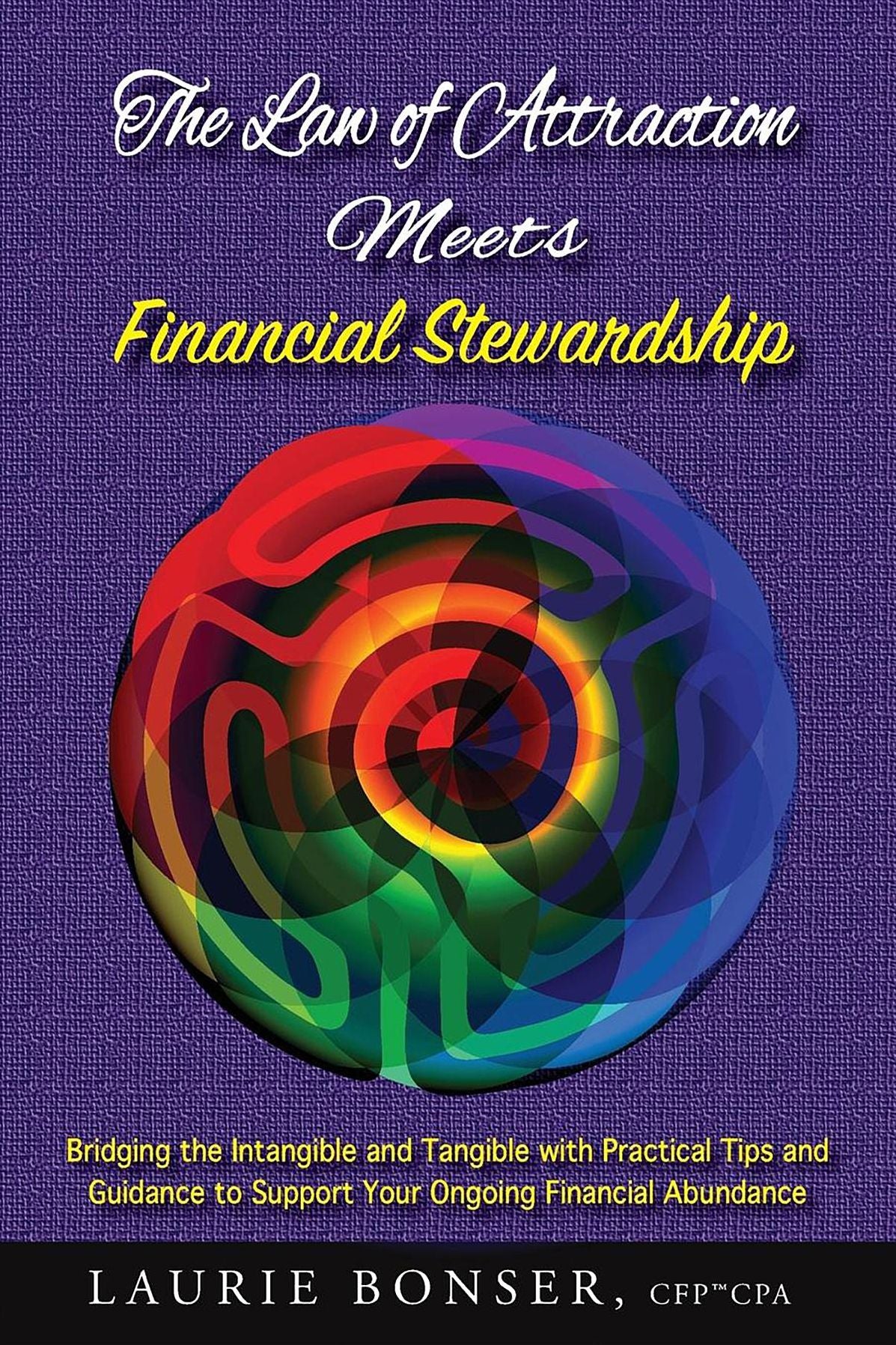 The Law of Attraction Meets Financial Stewardship: Bridging the Intangible and Tangible with Practical Tips and Guidance to Support Your Ongoing Financial Abundance