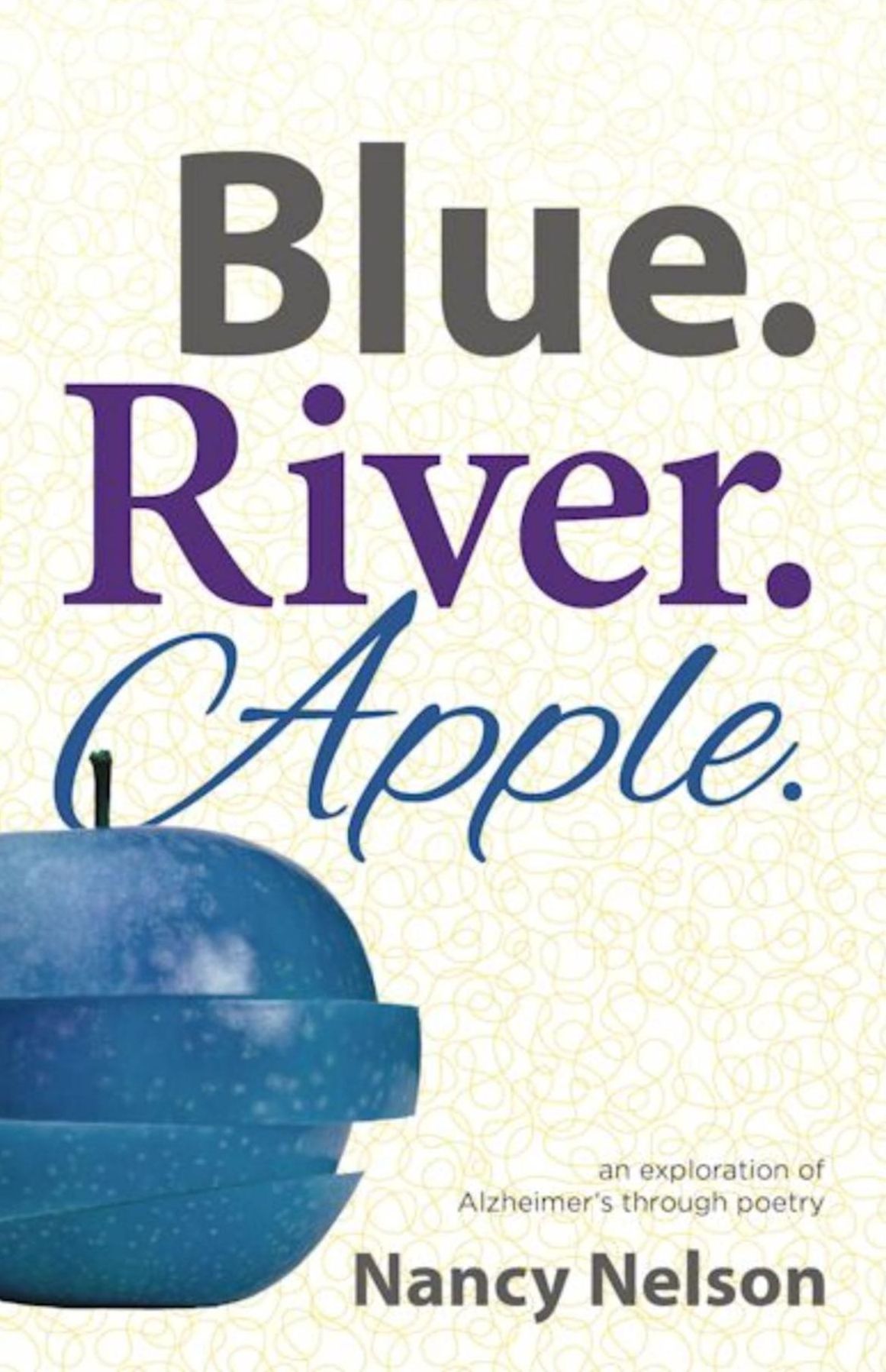 Blue.River.Apple.: An exploration of Alzheimer's through poetry