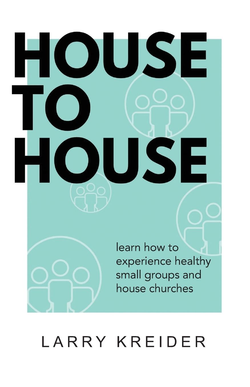 House To House: A manual to help you experience healthy small groups and house churches