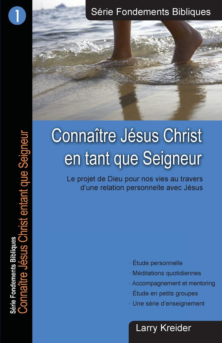 Connaitre Jesus Christ en tant que Seigneur: Le dessein de Dieu pour nos vies au travers d'une relation personnelle avec Jeacute;sus