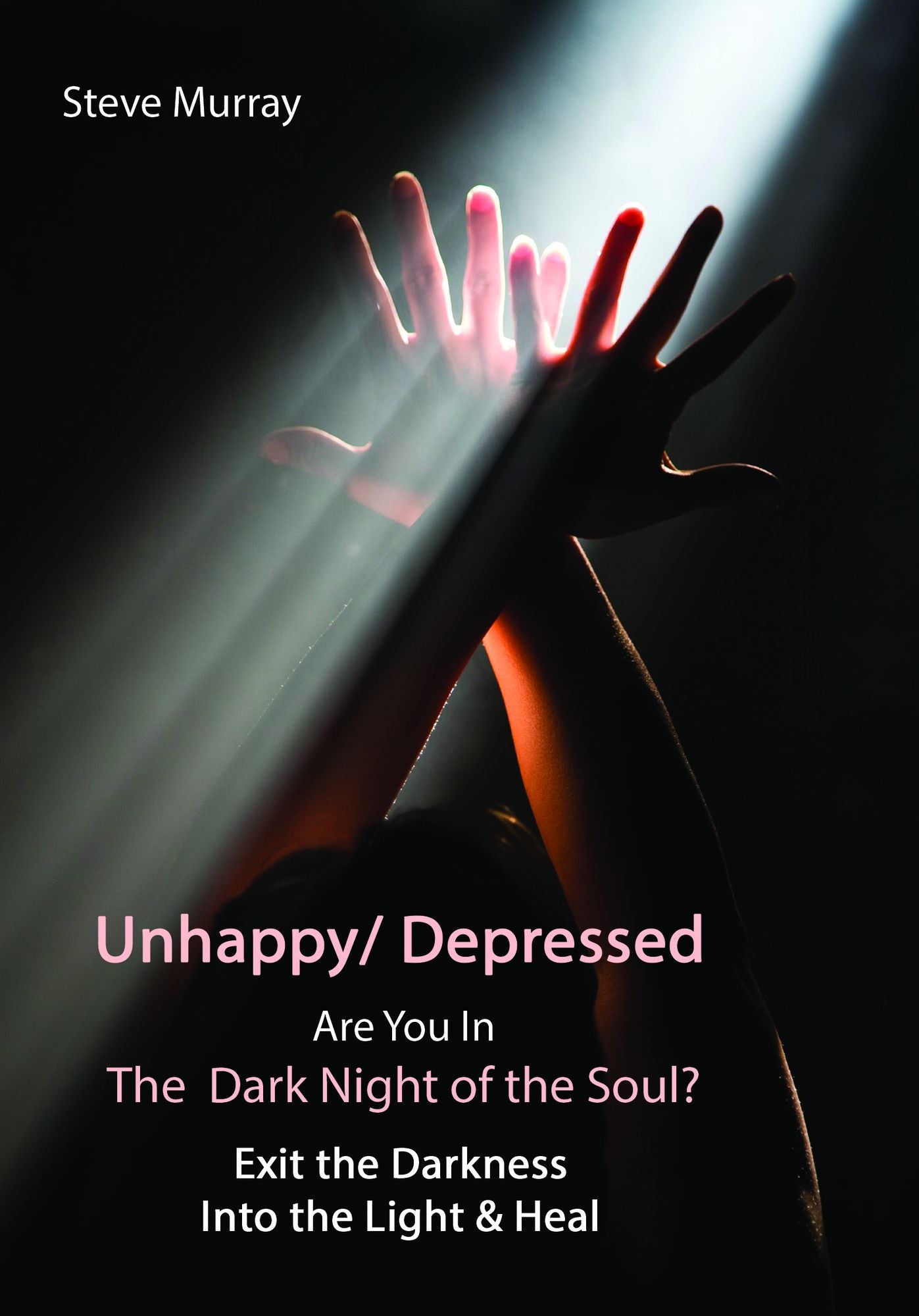 Unhappy/ Depressed Are You in the Dark Night of the Soul? Exit the Darkness and Into the Light & Heal