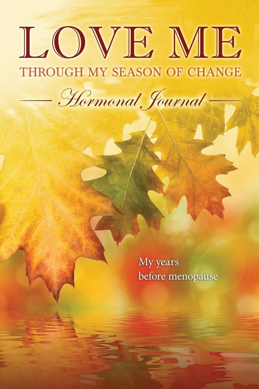 Love Me Through My Season of Change Hormonal Journal: Hormonal Journal