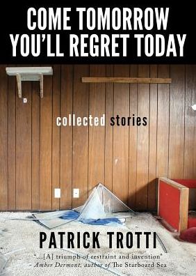 Come Tomorrow You'll Regret Today: Collected Stories