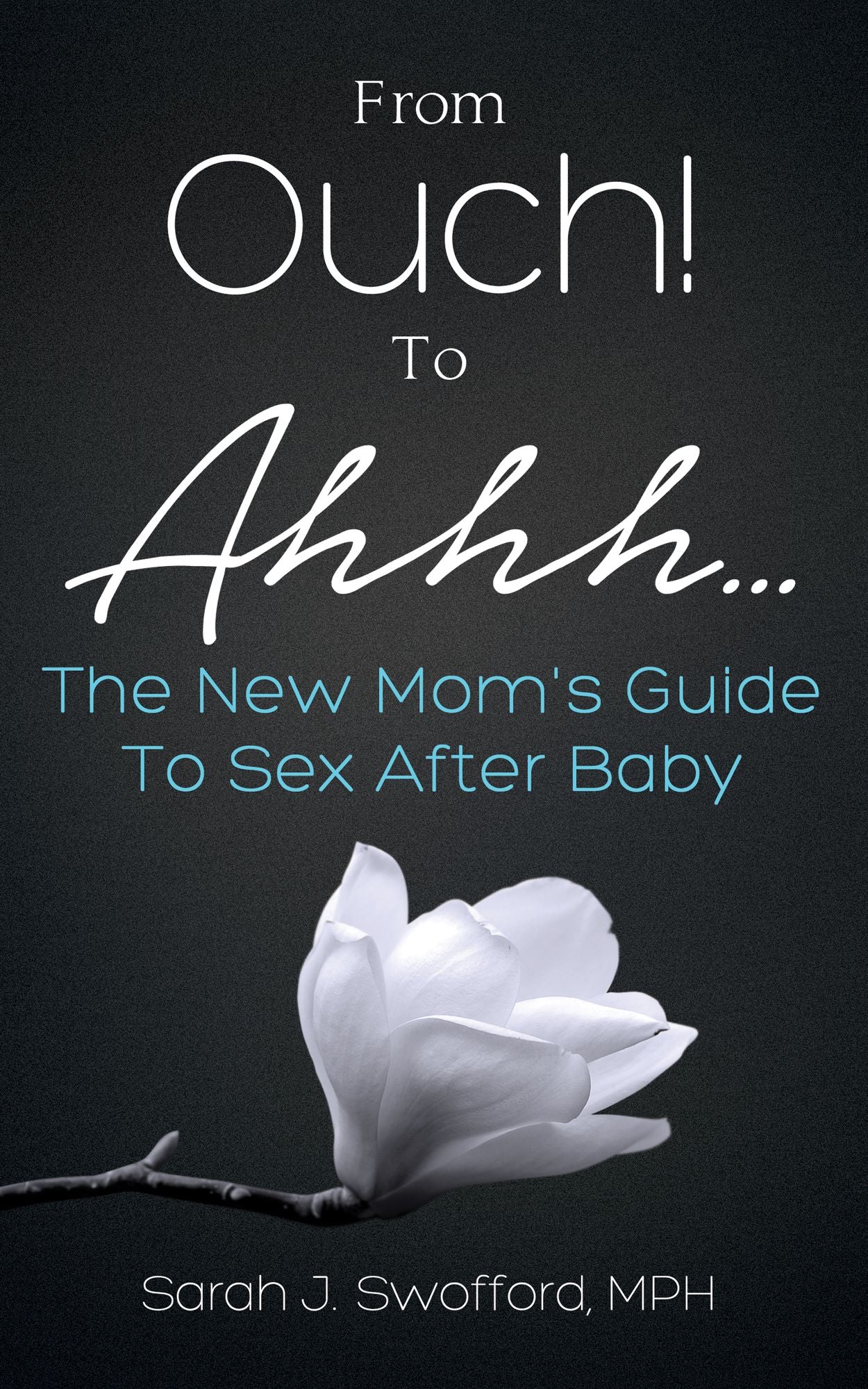From Ouch! To Ahhh...: The New Mom's Guide To Sex After Baby
