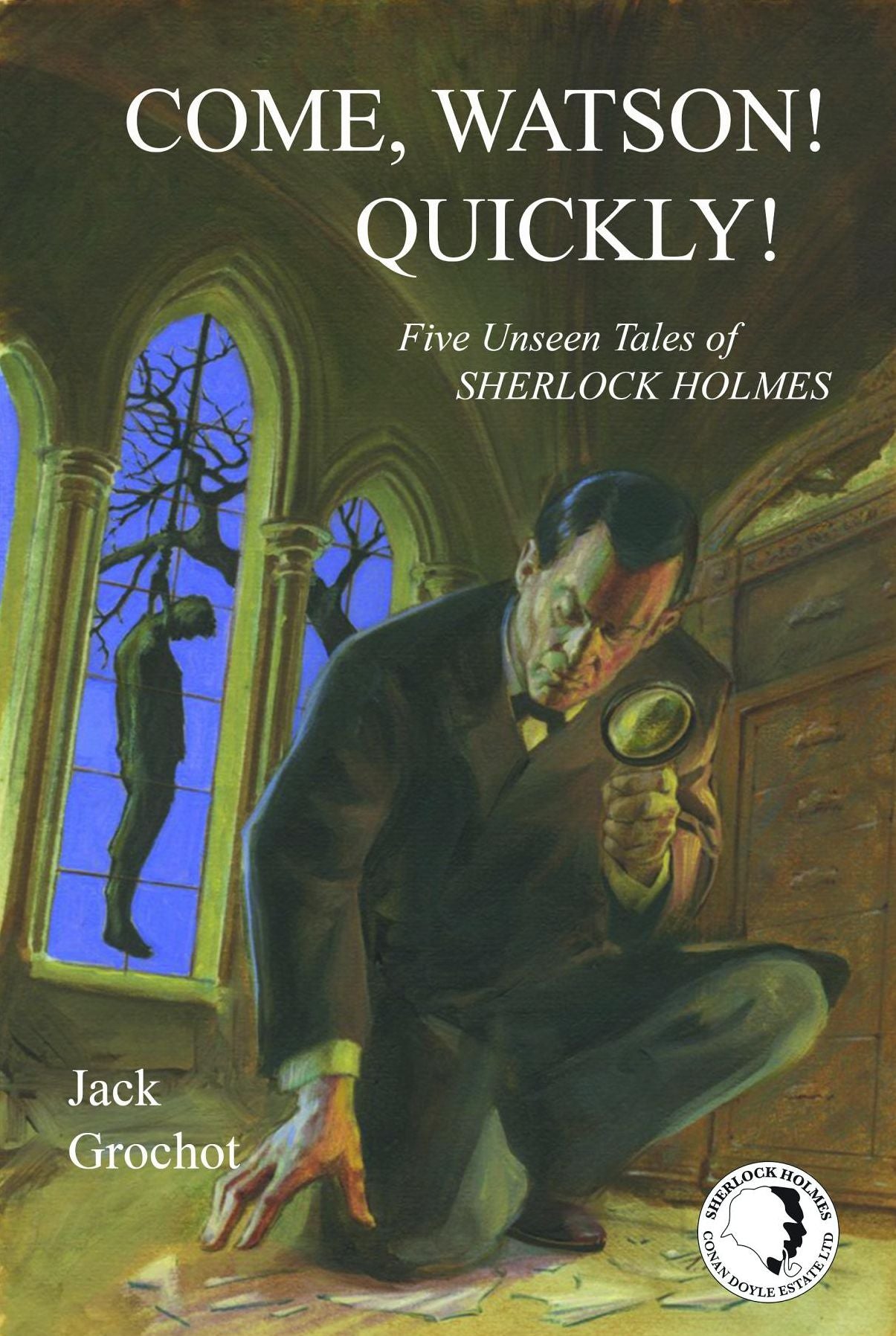 Come, Watson! Quickly!: Five Unseen Tales of Sherlock Holmes
