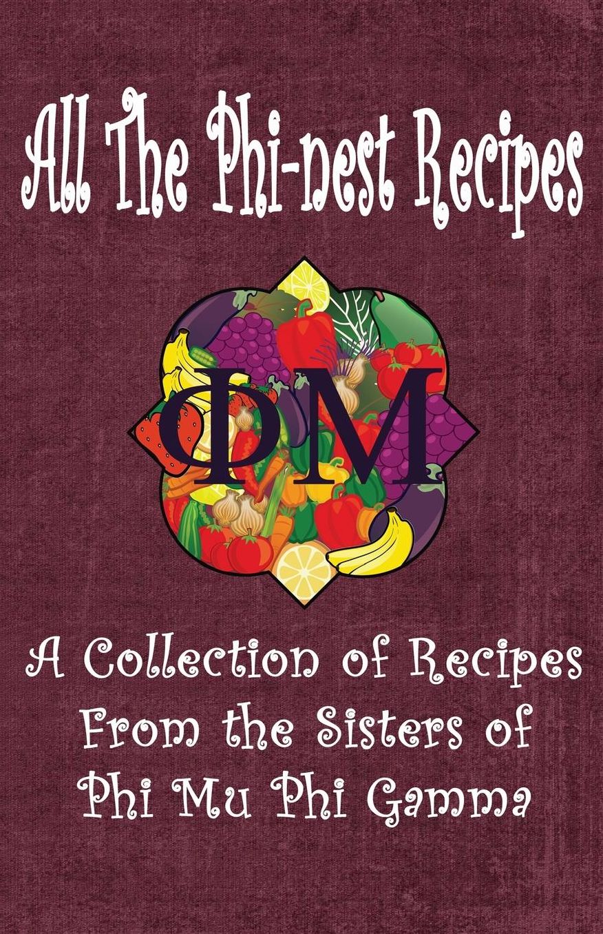 All the Phi-nest Recipes: A collection of recipes from the sisters of Phi Mu Phi Gamma