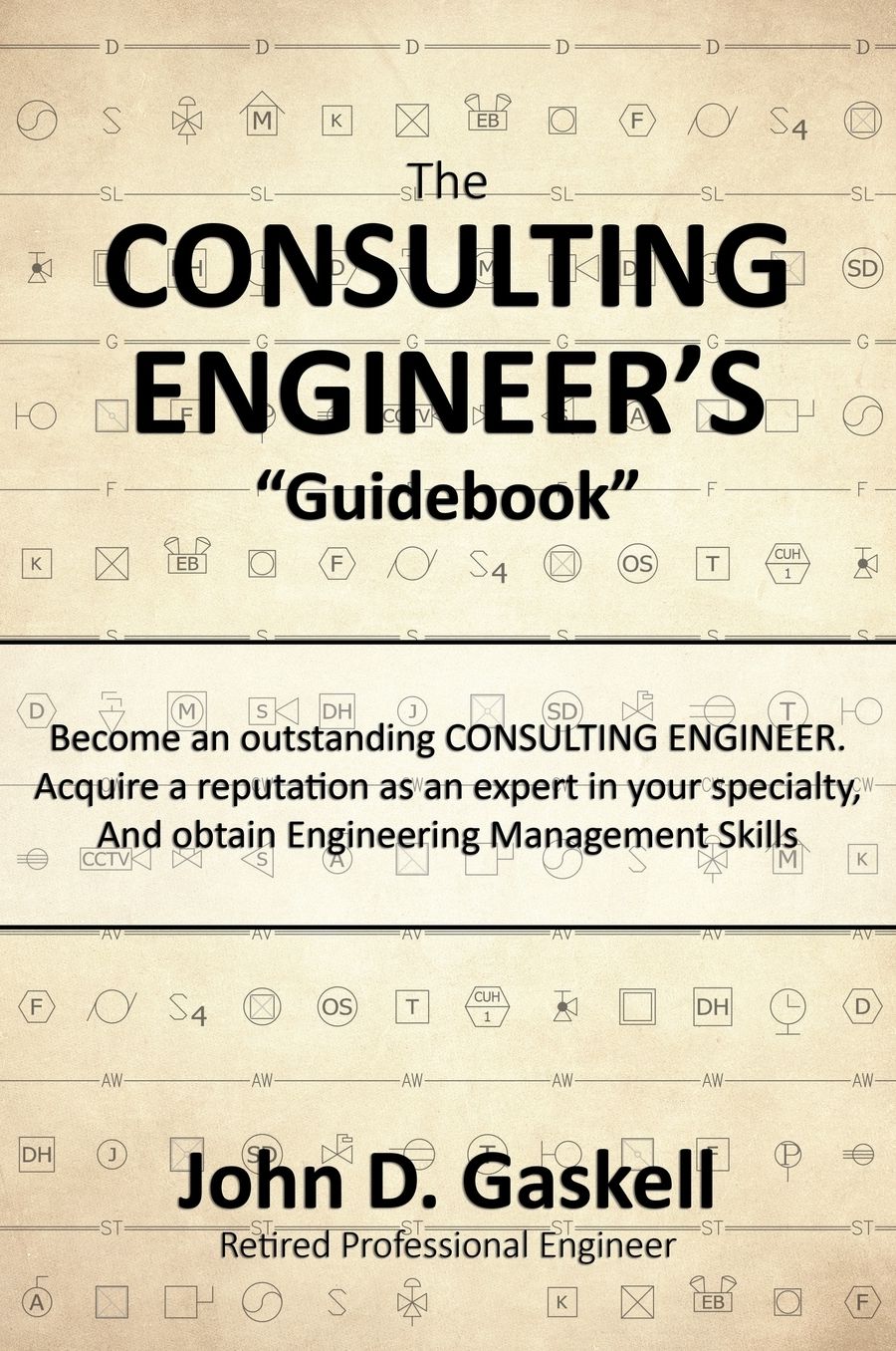 The CONSULTING ENGINEER'S "Guidebook": Become an outstanding CONSULTING ENGINEER. Acquire a reputation as an expert in your specialty, And obtain Engineering Management Skills