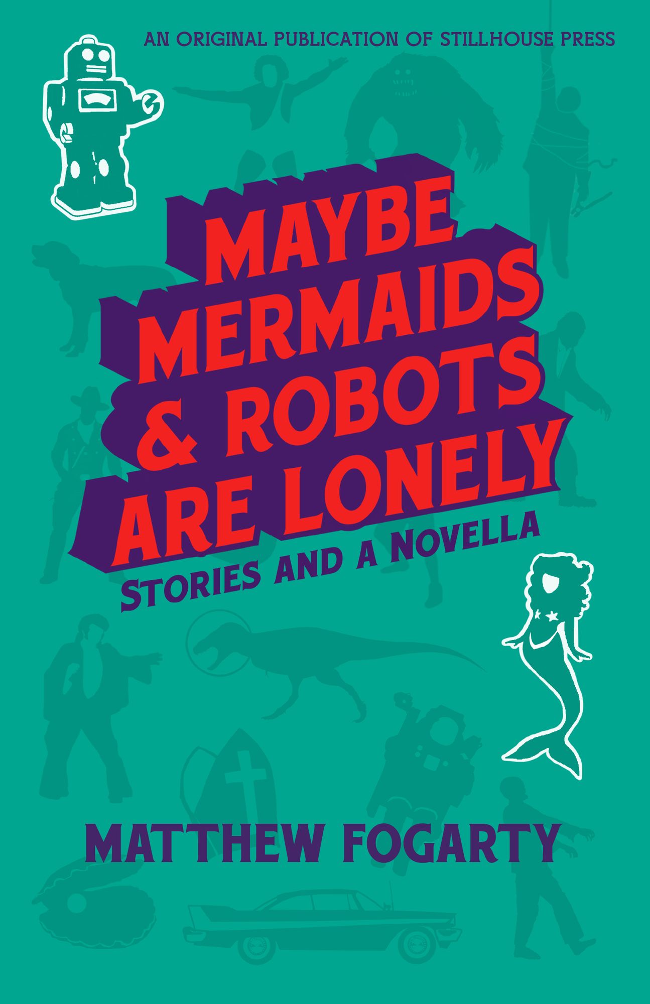 Maybe Mermaids & Robots are Lonely: Stories