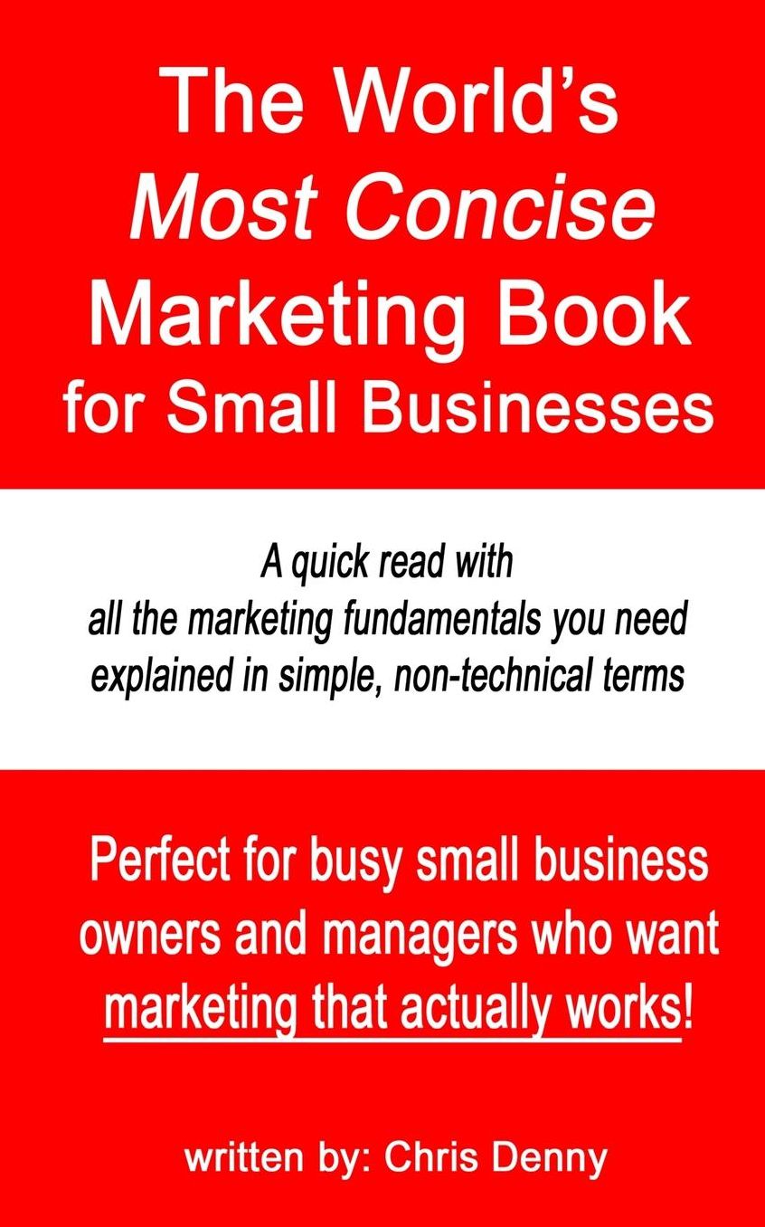 The World's Most Concise Marketing Book for Small Businesses: The most important things you need to know about marketing a small business explained in simple, non-technical terms and all packed into this pocket-sized book you can read in about 30 minutes.