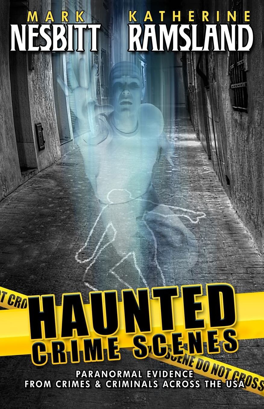 Haunted Crime Scenes: Paranormal Evidence from Crimes & Criminals Across the USA