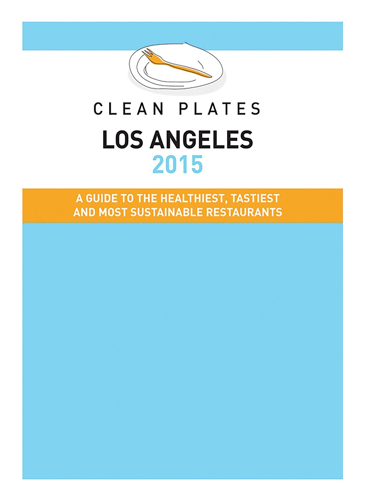Clean Plates Los Angeles 2015: A Guide to the Healthiest, Tastiest and Most Sustainable Restaurants for Vegetarians and Carnivores