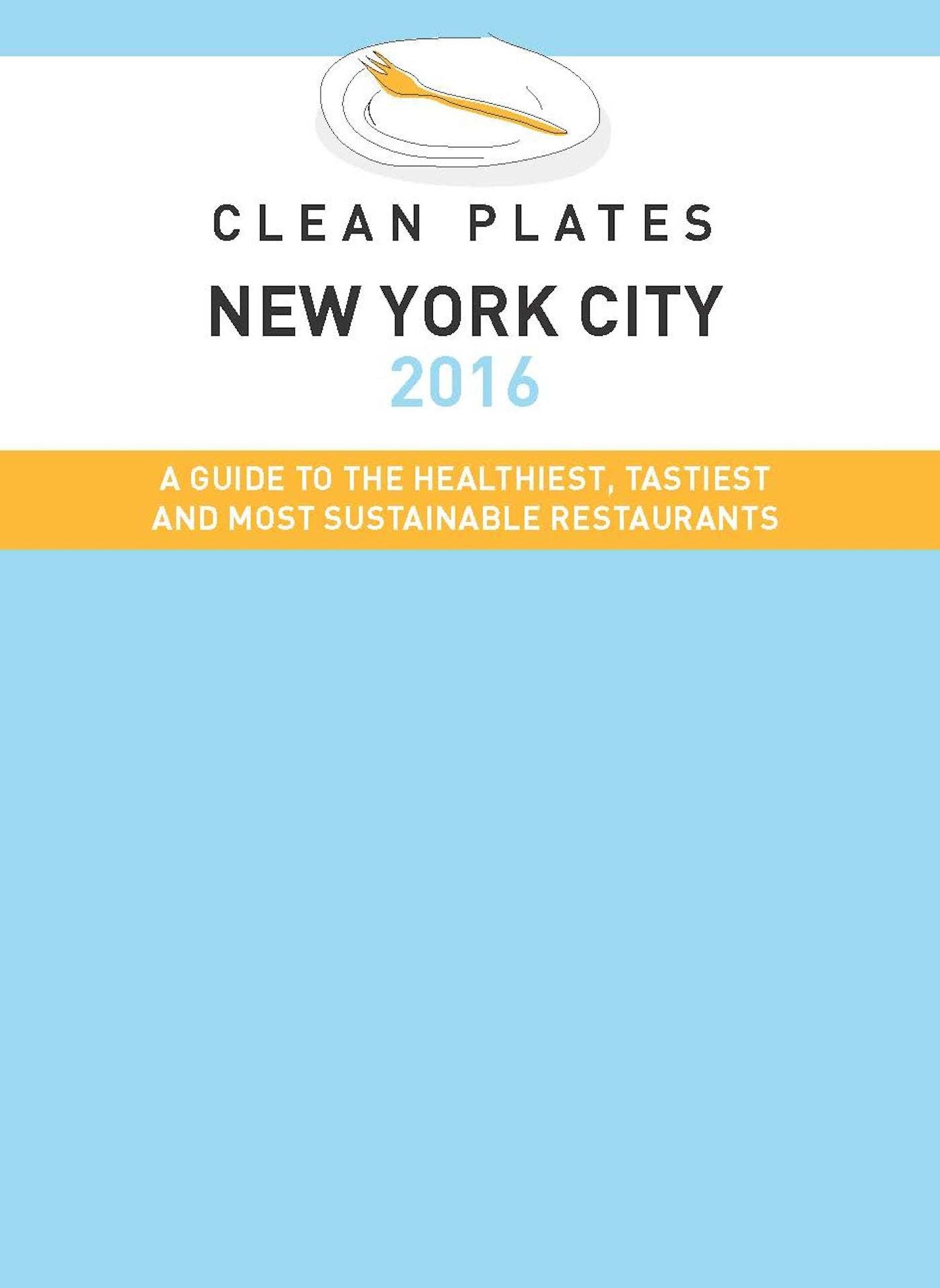 Clean Plates New York City 2016: A Guide to the Healthiest, Tastiest and Most Sustainable Restaurants