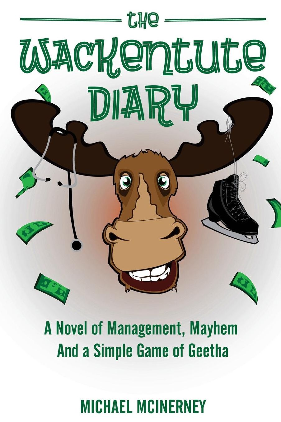 The Wackentute Diary: A Novel of Management, Mayhem, and the Simple Game of Geetha