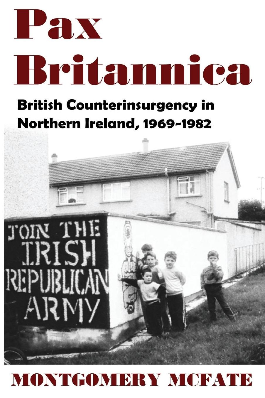 Pax Britannica: British Counterinsurgency In Northern Ireland, 1969-1982