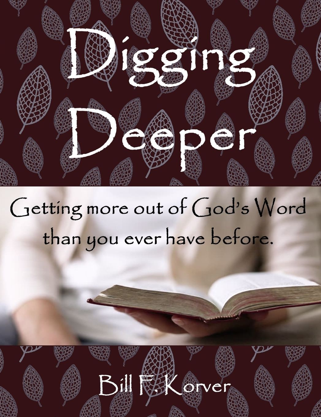 DIGGING DEEPER: Getting Far More Out of God's Word Than You Ever Have Before