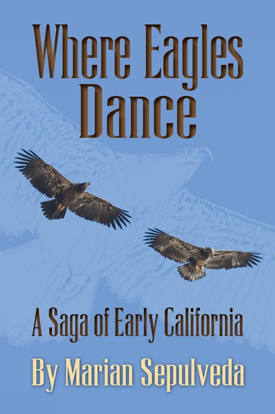 Where Eagles Dance: A Saga of Early California