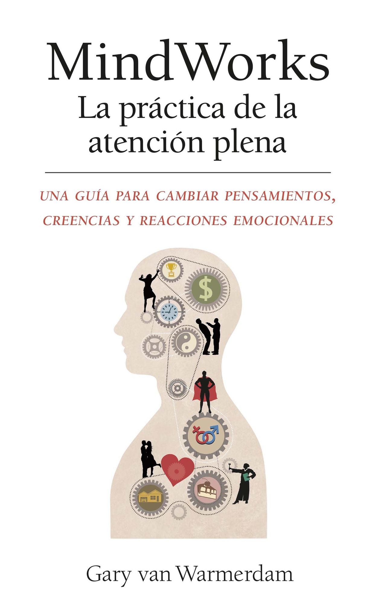MindWorks La práctica de la atención plena: Una guía para cambiar pensamientos, creencias y reacciones emocionales