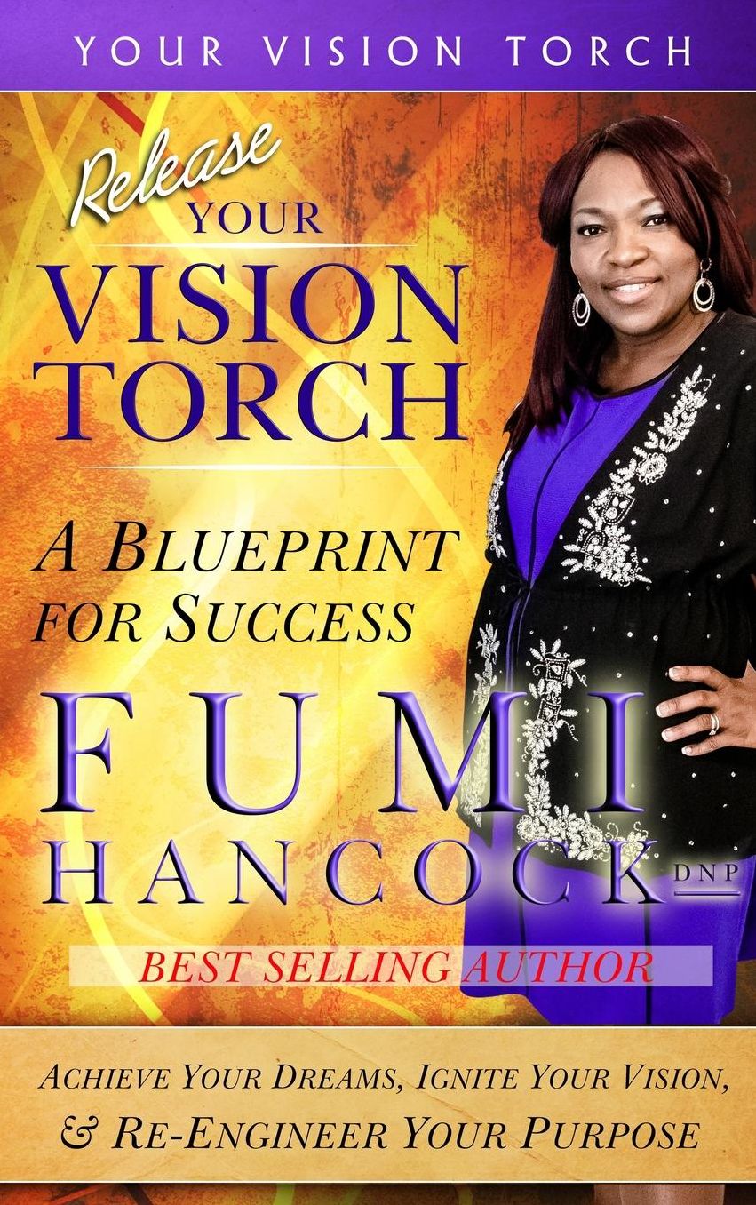 Release YOUR VISION TORCH!: Success Blueprint for Achieving Your Dreams, Igniting Your Vision, & Re-engineering Your Purpose