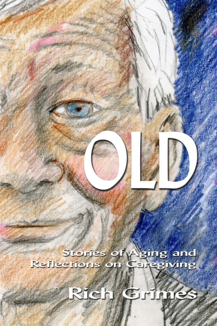 Old: Stories of Aging and Reflections on Caregiving