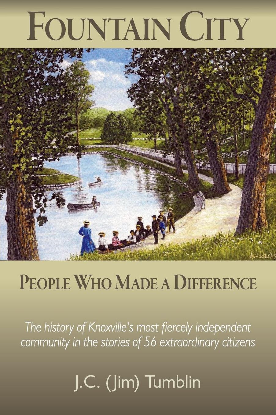 Fountain City: People Who Made a Difference: The history of Knoxville's most fiercely independent community in the stories of 56 extraordinary citizens