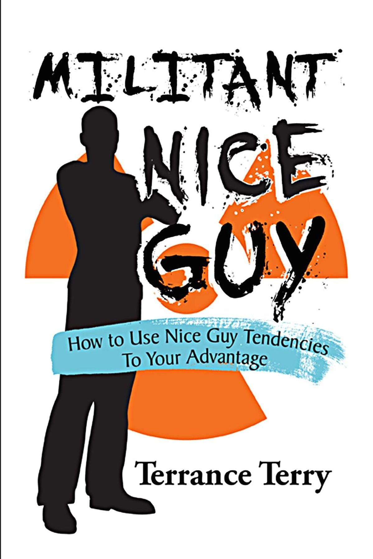 Militant Nice Guy: Using Your Nice Guy Tendencies to Your Advantage