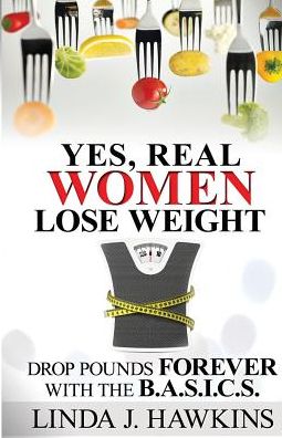 Yes, Real Women Lose Weight: Drop Pounds Forever with the BA.S.I.C.S.