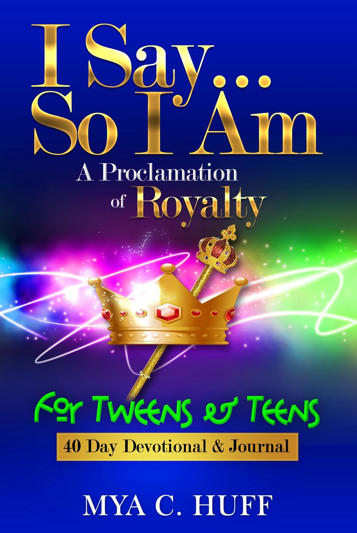 I Say...So I Am: A Proclamation of Royalty: For Tweens and Teens