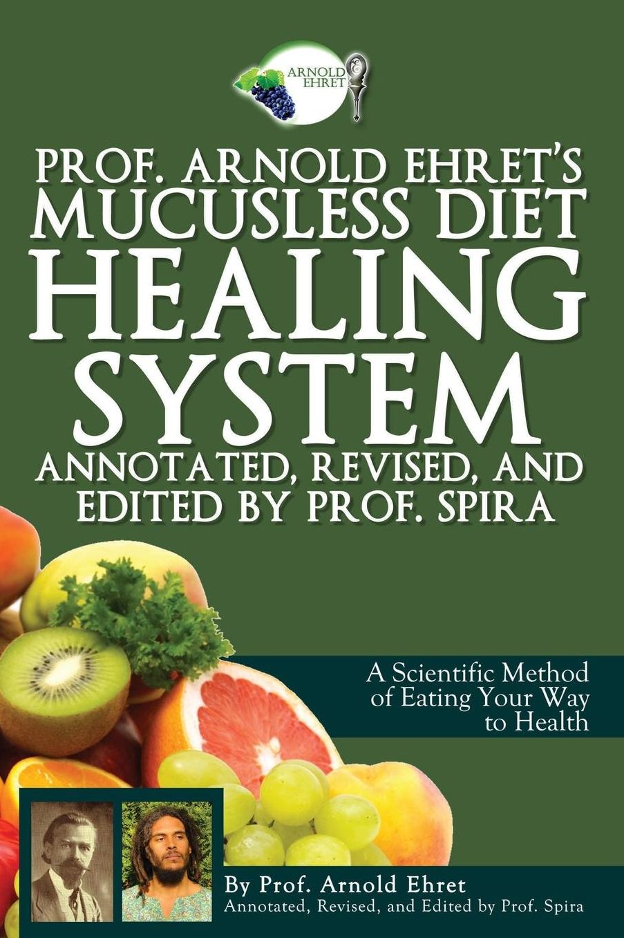 Prof. Arnold Ehret's Mucusless Diet Healing System: Annotated, Revised, and Edited by Prof. Spira