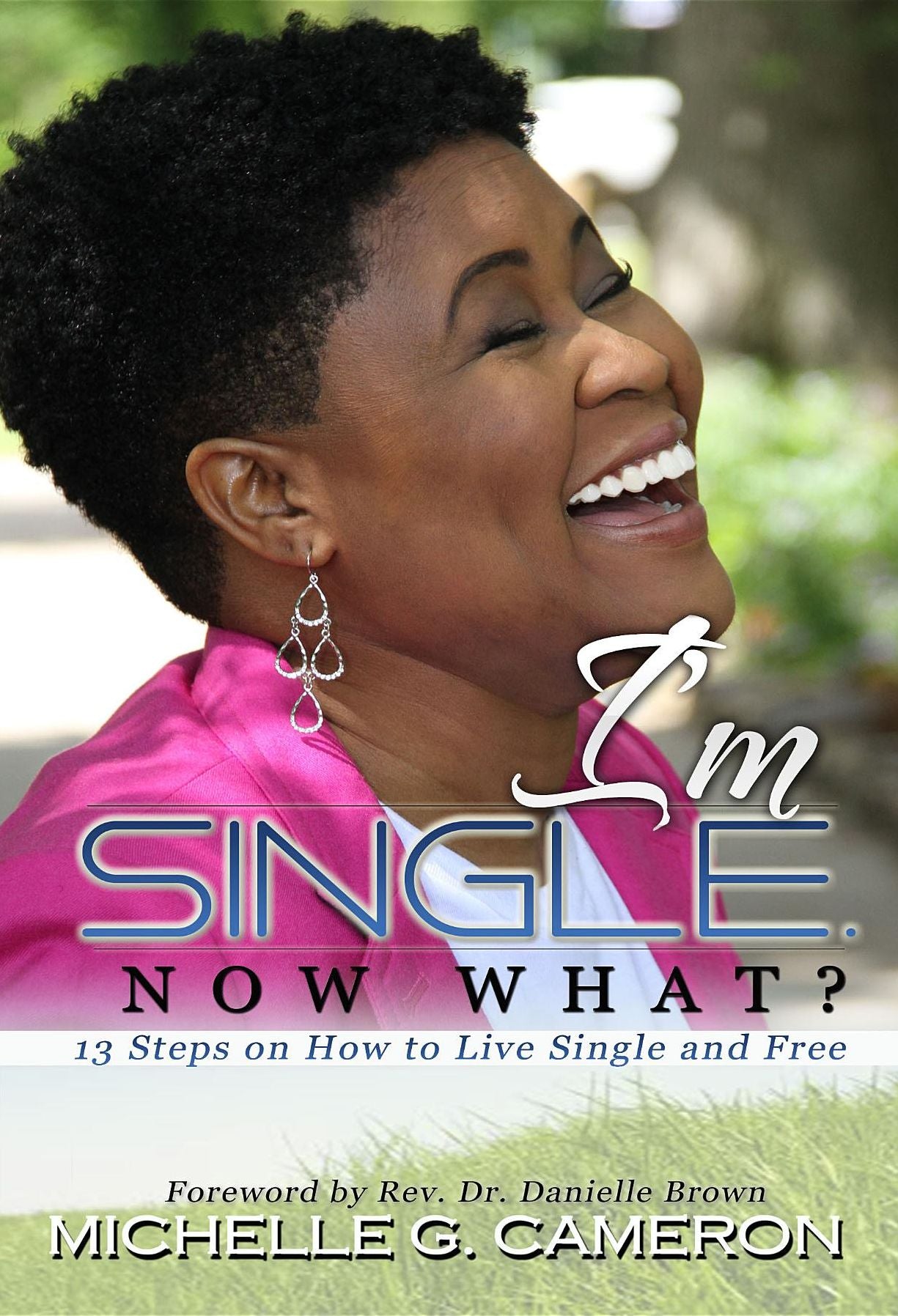 I'm Single. Now What?: 13 steps on how to live single and free