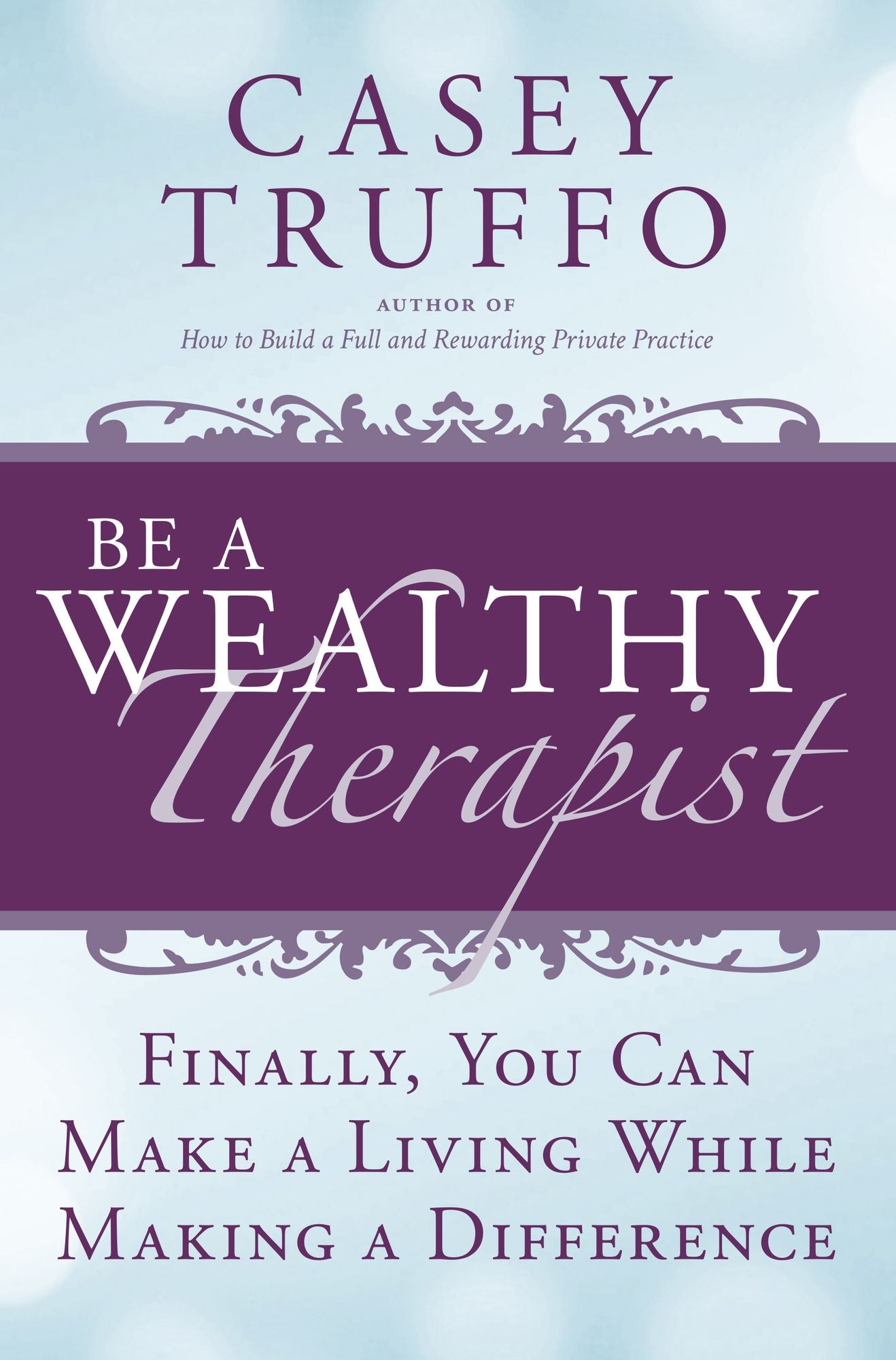 Be a Wealthy Therapist: Finally, You Can Make A Living Making A Difference
