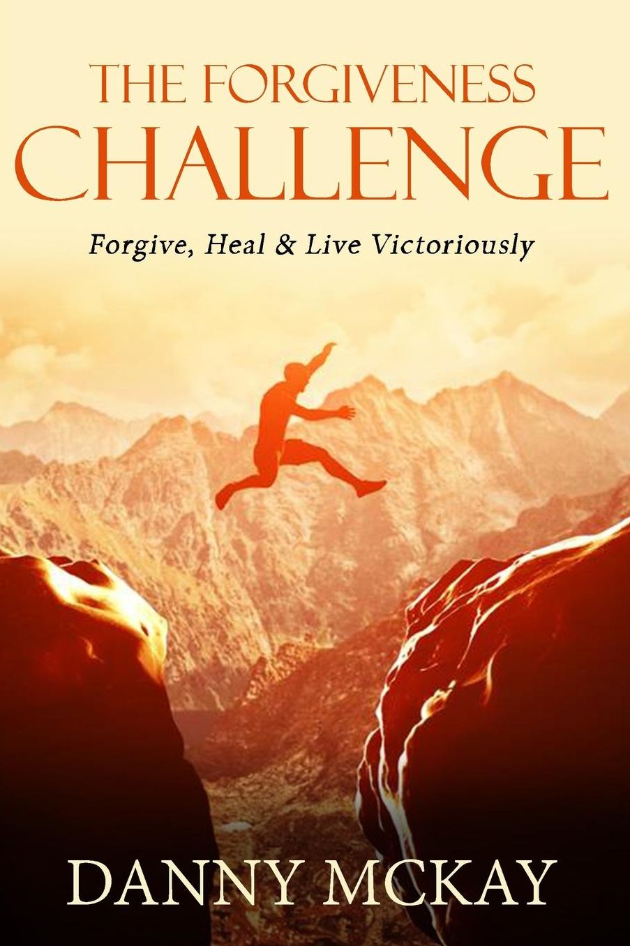 The Forgiveness Challenge: Forgive, Heal & Live Victoriously
