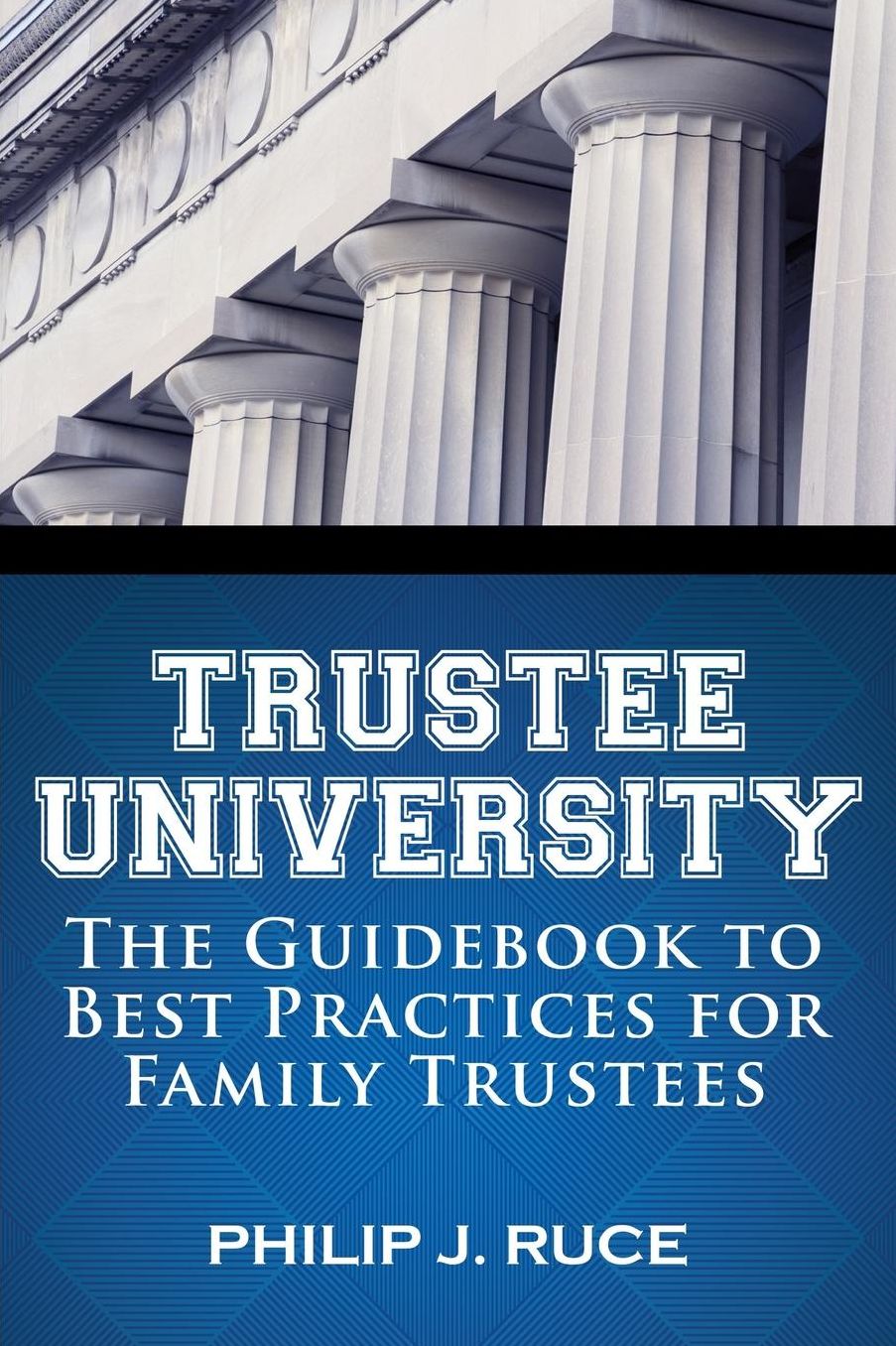 Trustee University: The Guidebook to Best Practices for Family Trustees