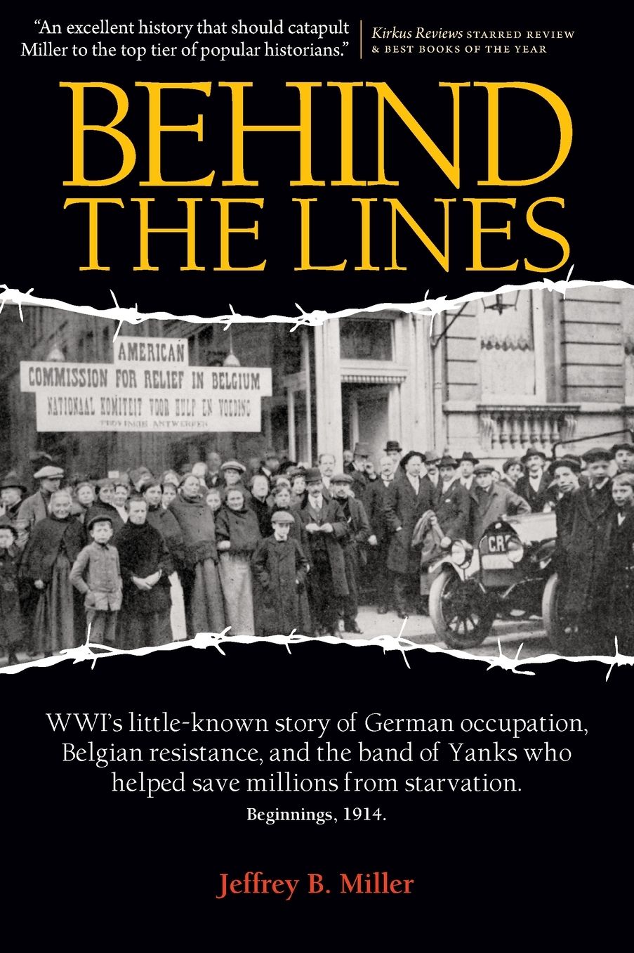 Behind the Lines: Wwi's Little-Known Story of German Occupation, Belgian Resistance, and the Band of Yanks Who Saved Millions from Starv