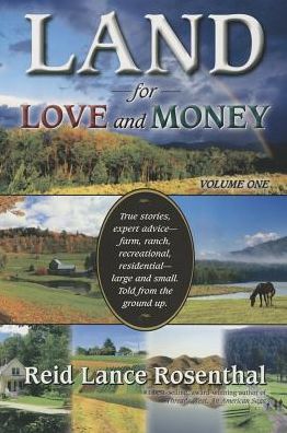 Land for Love and Money (Vol. 1): True Stories, expert advice- farm, ranch, recreational and residential large and small. Told from the ground up.