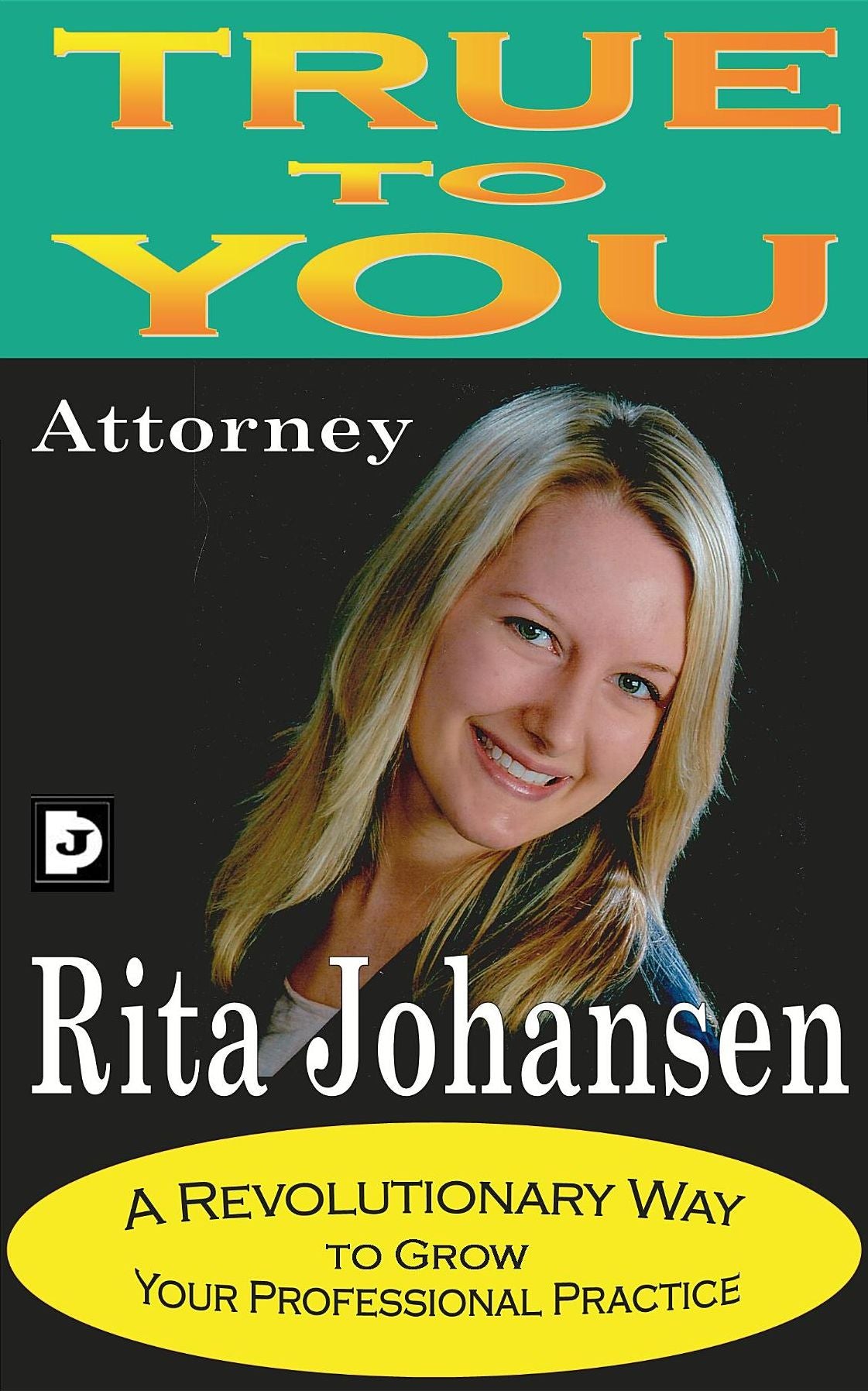 True to You: A Revolutionary Way to Grow Your Professional Practice