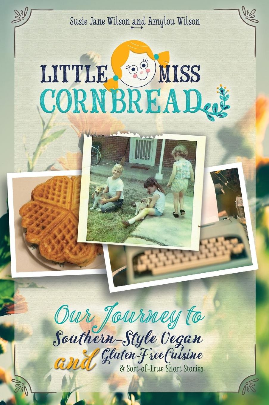 Little Miss Cornbread: Our Journey to Southern-Style Vegan and Gluten-Free Cuisine & Sort-of-True Short Stories