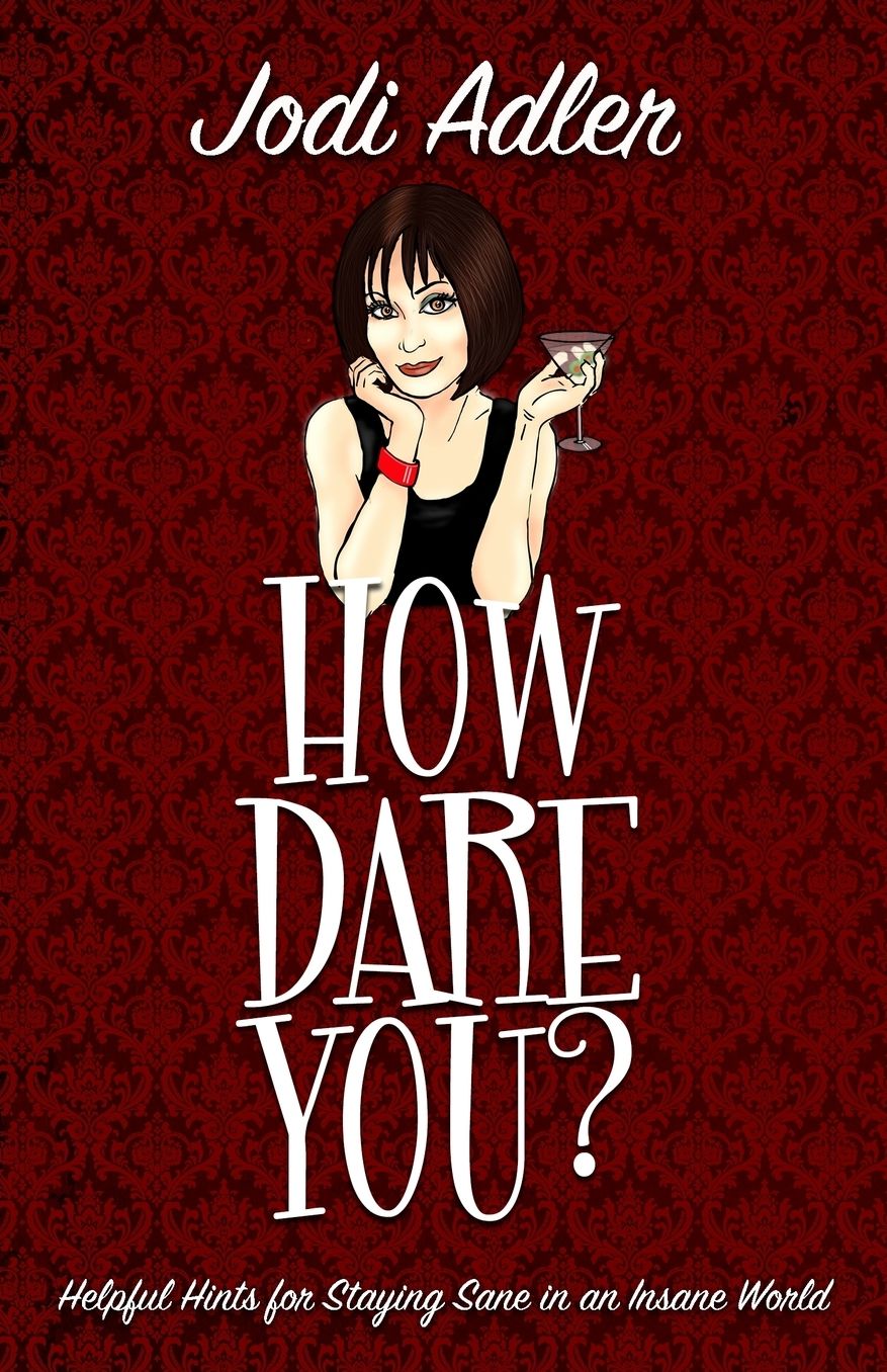 How Dare You?: Helpful Hints for Staying Sane in an Insane World