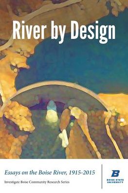 River by Design: Essays on the Boise River, 1915-2015 (Deluxe Edition)