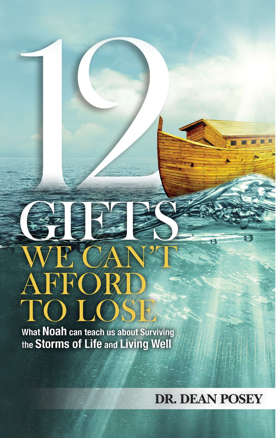 12 Gifts You Cant Afford to Lose: What Noah can teach us about Surviving the Storms of Life and Living Well