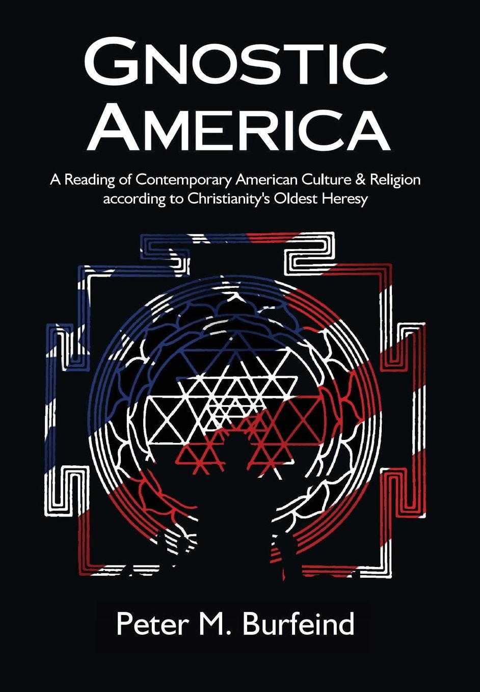 Gnostic America: A Reading of Contemporary American Culture & Religion According to Christianity's Oldest Heresy
